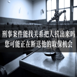 刑事案件能找关系把人捞出来吗？您可能正在断送他的取保机会