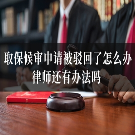  取保候审申请被驳回了怎么办？律师还有办法吗？