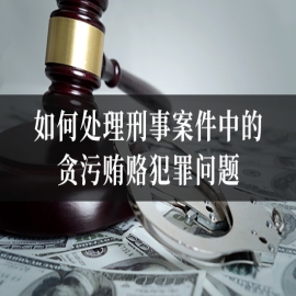如何处理刑事案件中的贪污贿赂犯罪问题