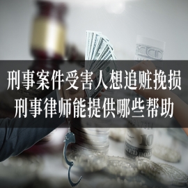 刑事案件受害人想追赃挽损，刑事律师能提供哪些帮助
