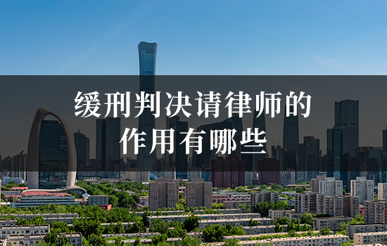 缓刑判决请律师的作用有哪些
