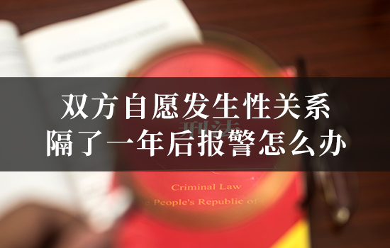 双方自愿发生性关系 隔了一年后报警怎么办