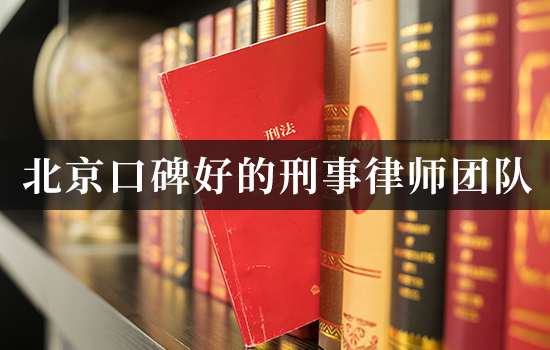 北京口碑好的刑事律师团队