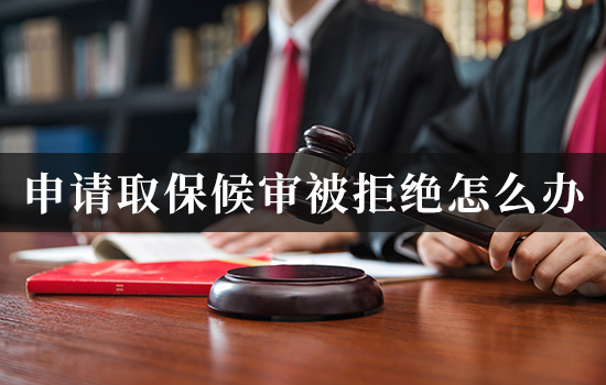 申请取保候审被拒绝怎么办