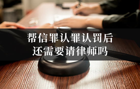 帮信罪认罪认罚后，还需要请律师吗？