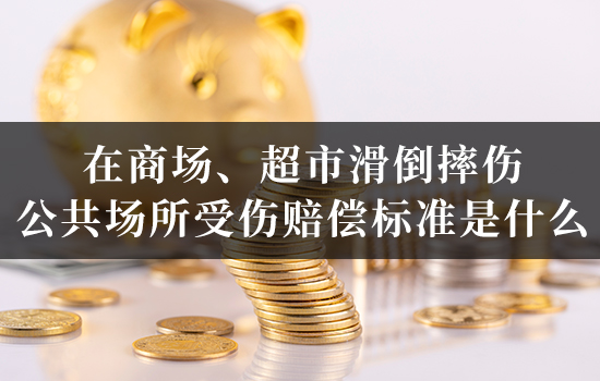 在商场、超市滑倒摔伤，公共场所受伤赔偿标准是什么？律师解答！