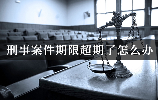 刑事案件期限超期了怎么办？办案机关超期羁押的投诉与救济途径